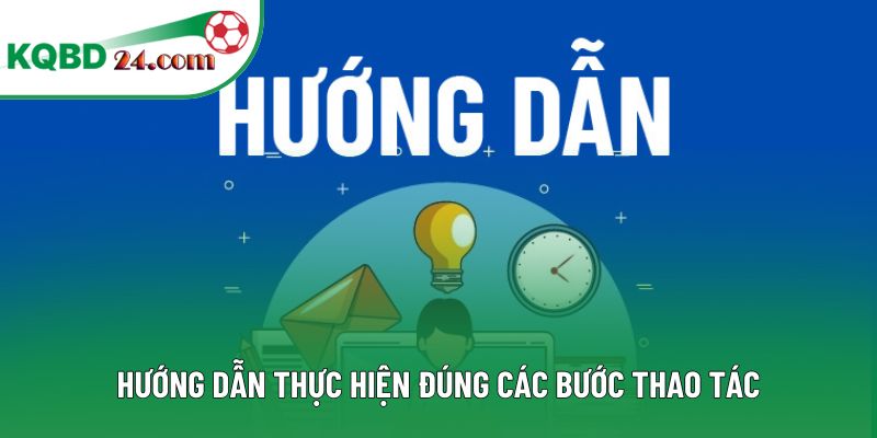 Hướng dẫn thực hiện đúng các bước thao tác