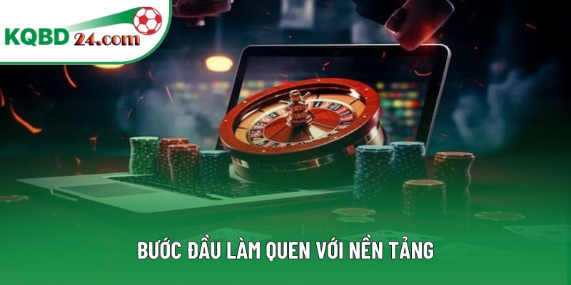 Bước đầu làm quen với nền tảng