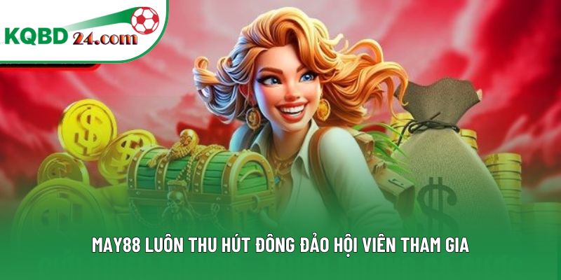 MAY88 luôn thu hút đông đảo hội viên tham gia