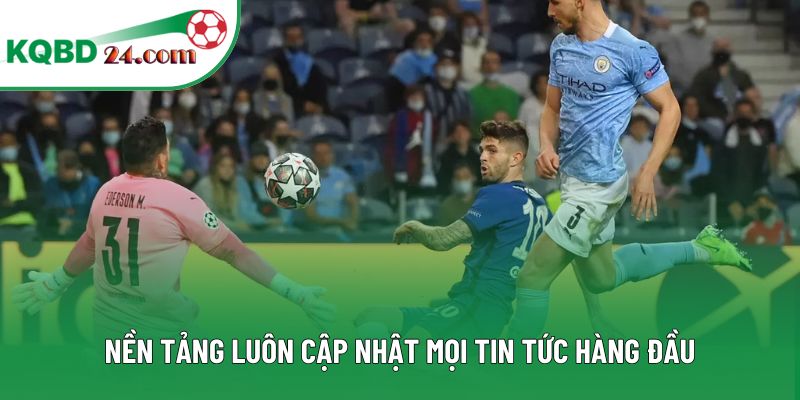 Nền tảng luôn cập nhật mọi tin tức hàng đầu