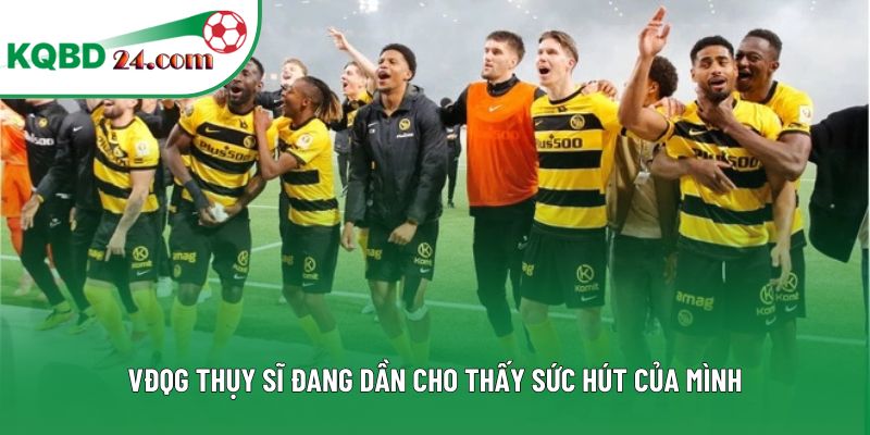 VĐQG Thụy Sỹ đang dần cho thấy sức hút của mình
