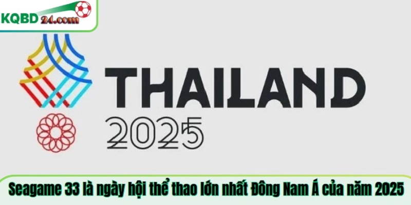 Seagame 33 là ngày hội thể thao lớn nhất Đông Nam Á của năm 2025